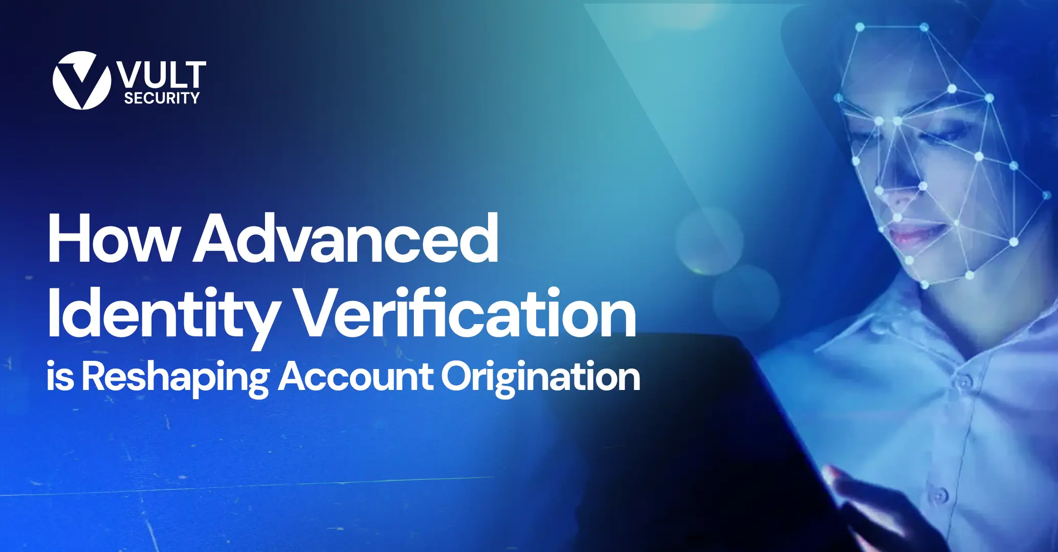 How Advanced Identity Verification is Reshaping Account Origination