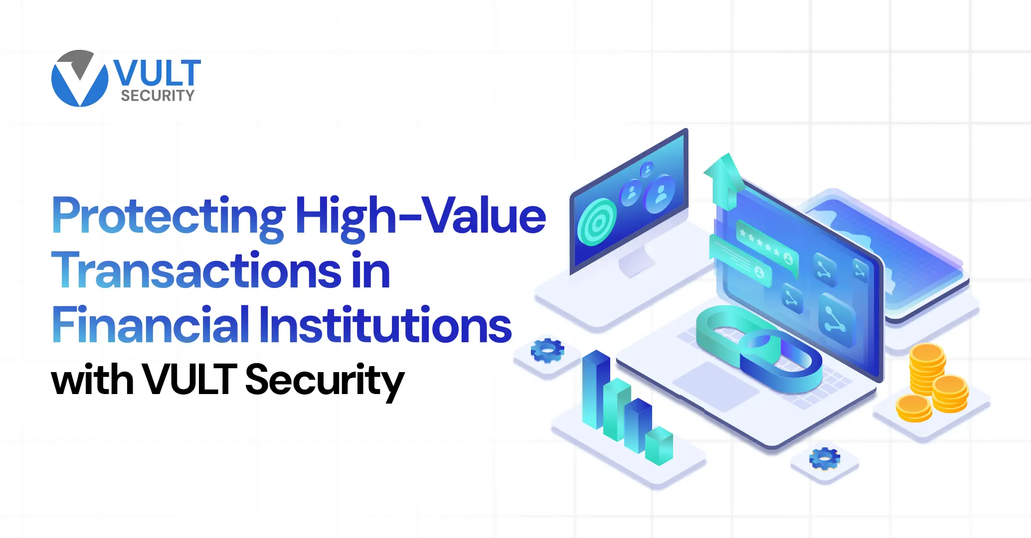 Protecting High-Value Transactions in Financial Institutions with VULT Security